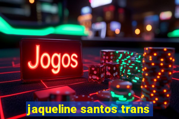 jaqueline santos trans